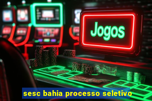 sesc bahia processo seletivo